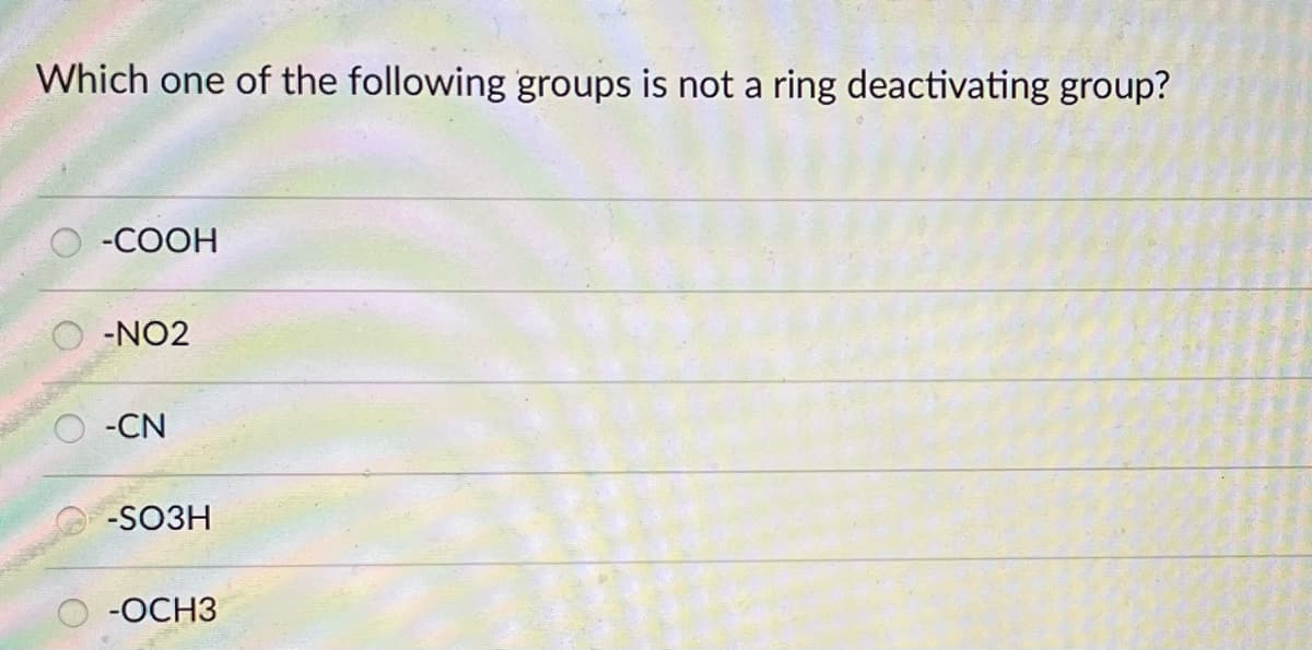 Which one of the following groups is not a ring deactivating group?
-COOH
-NO2
-CN
-SO3H
-OCH3