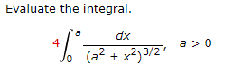 Evaluate the integral.
dx
4
a >0
(a?
+ x²33/2'
