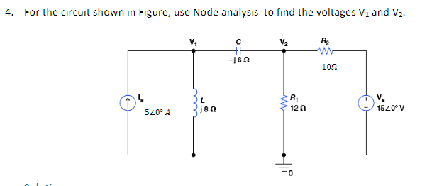 4.
For the circuit shown in Figure, use Node analysis to find the voltages V₁ and V₂.
540° A
L
18
C
TH
-160
V₂
www
R₁
120
HIP
R₂
w
100
V₂
15/0° V