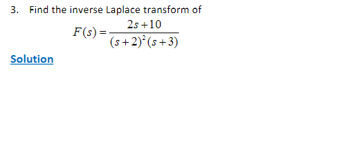 3. Find the inverse Laplace transform of
2s +10
(s+ 2)² (5+3)
Solution
F(s) =