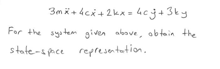 3m ä+4cx+2kx = 4cj+3ky
For the system given above, obtain the
state-space representation.
