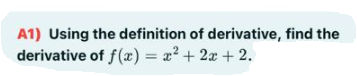 A1) Using the definition of derivative, find the
derivative of f(x) = a? + 2x + 2.
