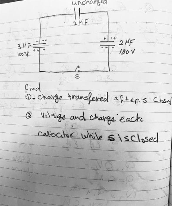 unchairged
3 HE -
++ +
looV
2 HF
180V
S
find
o. change thansfered after.s Closed
® Voltage and charge each
Caßacitor while sisclosed
