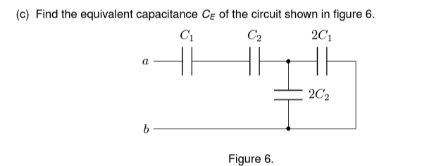 (c) Find the equivalent capacitance CE of the circuit shown in figure 6.
C'1
C2
201
a
b
Figure 6.
202