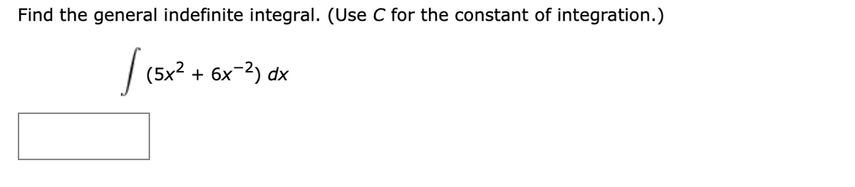 Find the general indefinite integral. (Use C for the constant of integration.)
(5x2
6x-2) dx
+
