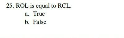 25. ROL is equal to RCL.
a. True
b. False
