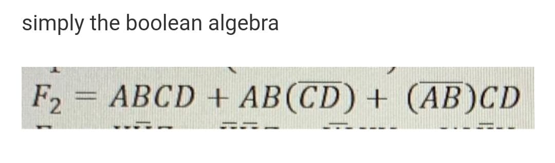 simply the boolean algebra
F2
ABCD + AB(CD) + (AB)CD
