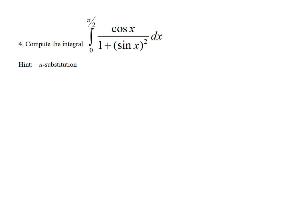 cos x
- dx
1+(sin x)
4. Compute the integral
Hint: u-substitution
