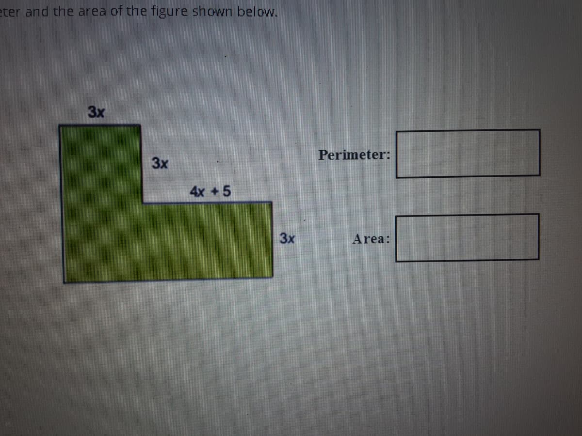 eter and the area of the figure shown below.
3x
Perimeter:
3x
4x +5
3x
Area:
