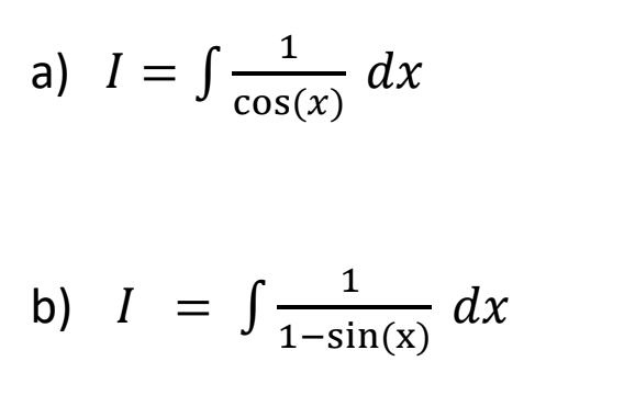 a) I = S-
1
dx
cos(x)
||
1
b) I = S
dx
1-sin(x)
