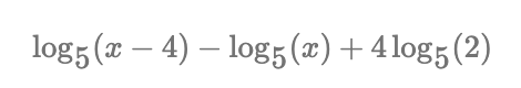 log5 (x – 4) – log5 (x)+
+ 4log5(2)
