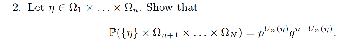 2. Let η Ε Ω1 × ... × Ωn. Show that
P({n} × Ω,+1 Χ...xΩΝ) = pn(n)qn-Un(n)
_n+1