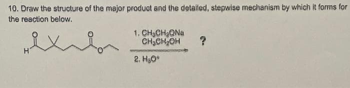 10. Draw the structure of the major product and the detailed, stepwise mechanism by which it forms for
the reaction below.
ex
H
1. CH₂CH₂QNa
CH₂CH₂OH
2. H₂O*
?