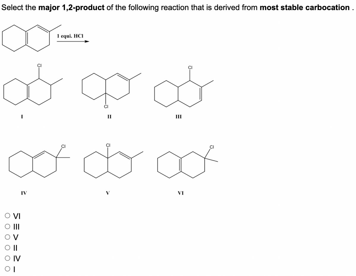 Select the major 1,2-product of the following reaction that is derived from most stable carbocation.
∞ ∞ ∞
II
III
of do
ΟΟΟΟΟΟ
> => = ≥
1 equi. HCI
O I
IV
V
ook
VI