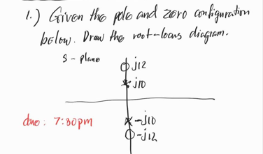 1.) Given the pole and zoro configuration.
below. Draw the root-loans diagram.
S-plane
ojiz
jo
duo: 7:30pm
*-
(-510
Q-j12