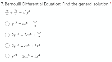 7. Bernoulli
Differential Equation: Find the general solution
+ | = x³y4
Oy²³ = cx6 +31²
2
2y-³ = 2cx6 + 3²
2y³ = cx6 + 3x4
Oy-³ = 2cx6 + 3x4