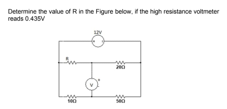Determine the value of R in the Figure below, if the high resistance voltmeter
reads 0.435V
12V
200
100
500
