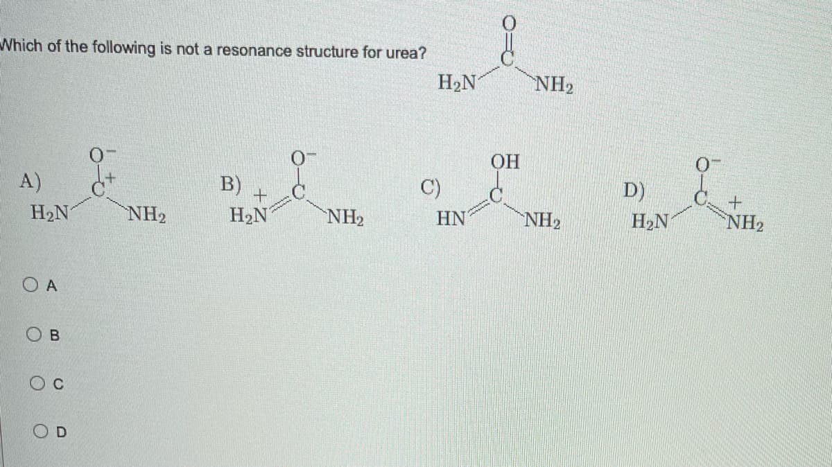 Which of the following is not a resonance structure for urea?
A)
B)
NH₂
NH₂
H₂N
OA
Ов
O C
D
H₂N
H₂N
C)
HN
OH
NH₂
NH₂
D)
H₂N
+
NH₂