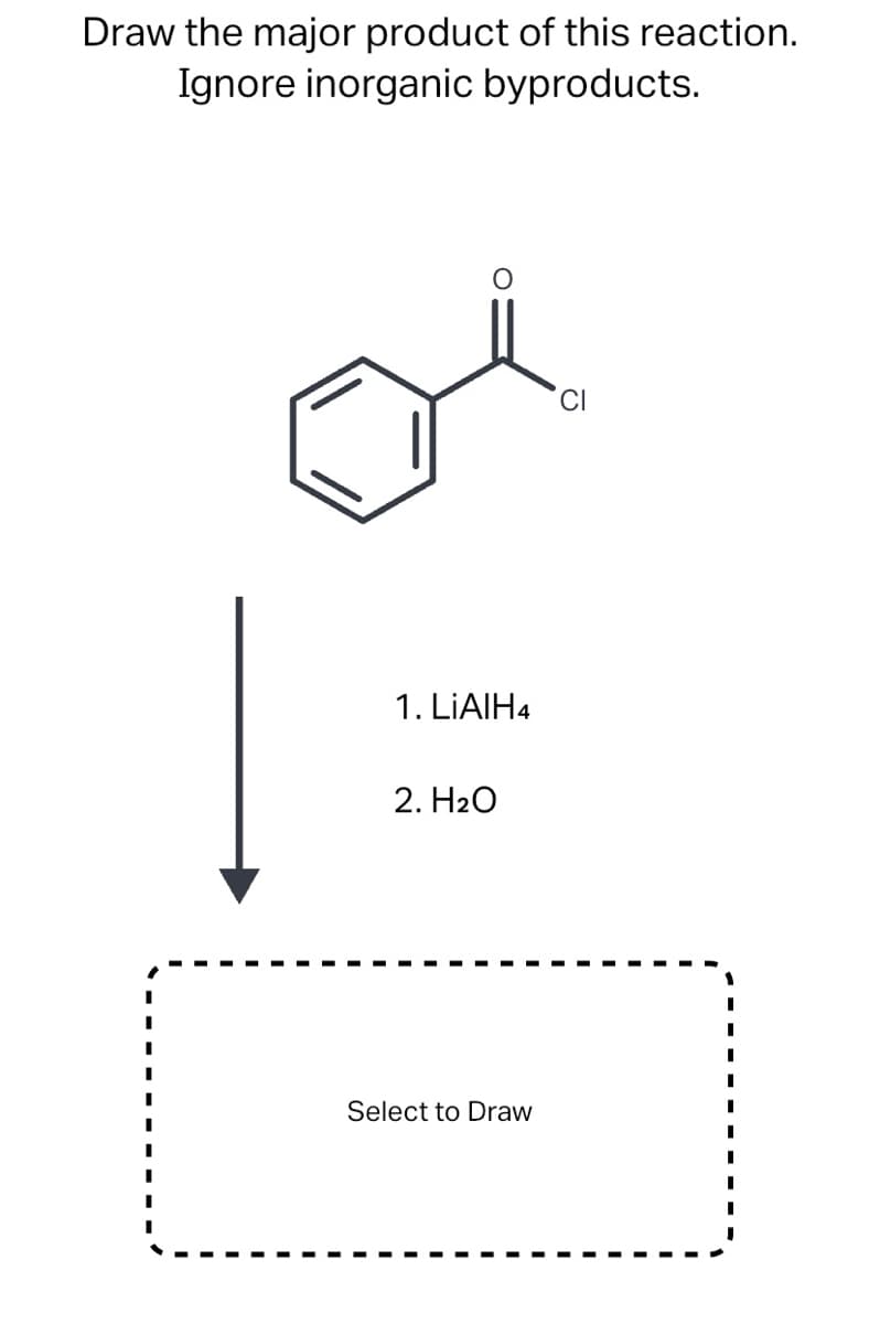 Draw the major product of this reaction.
Ignore inorganic byproducts.
1. LIAIH4
2. H20
Select to Draw
