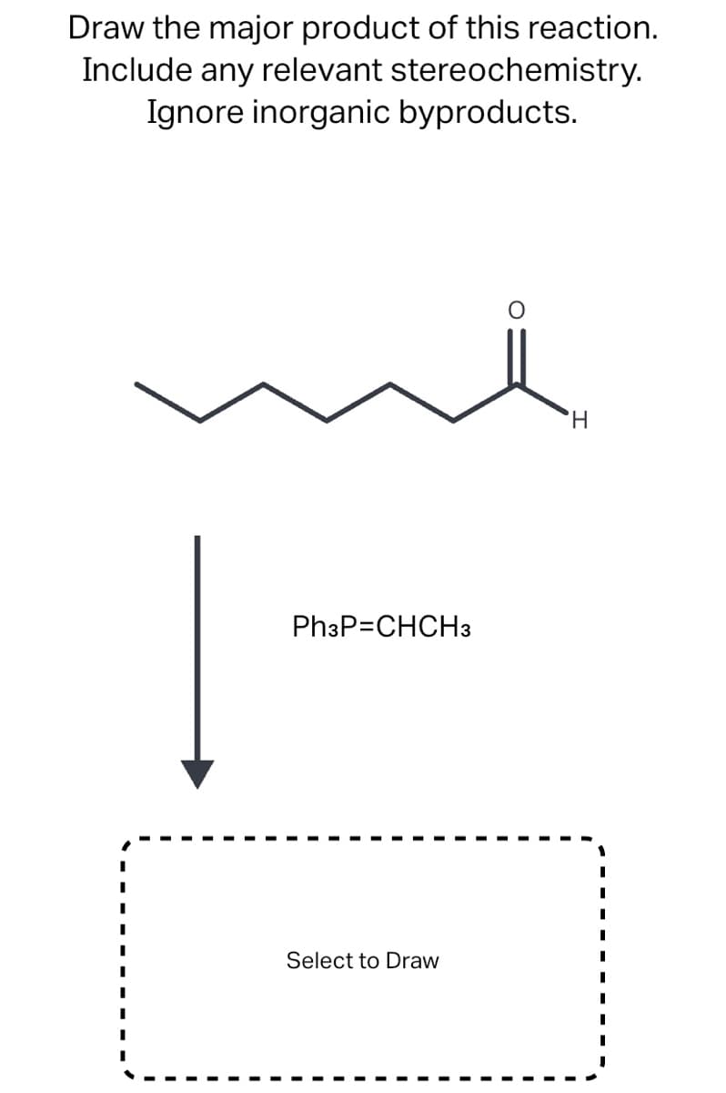 Draw the major product of this reaction.
Include any relevant stereochemistry.
Ignore inorganic byproducts.
Ph3P=CHCH3
Select to Draw
