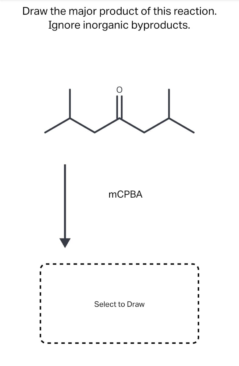 Draw the major product of this reaction.
Ignore inorganic byproducts.
MCPBA
Select to Draw

