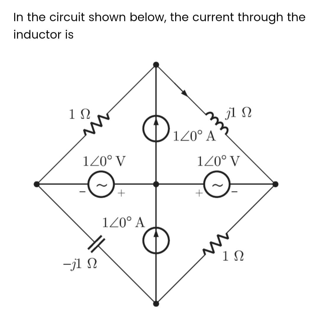 In the circuit shown below, the current through the
inductor is
1Ω
1/0° V
-j1 Ω
+
1/0° Α
1/0° Α
1 Ω
1/0° V
1Ω