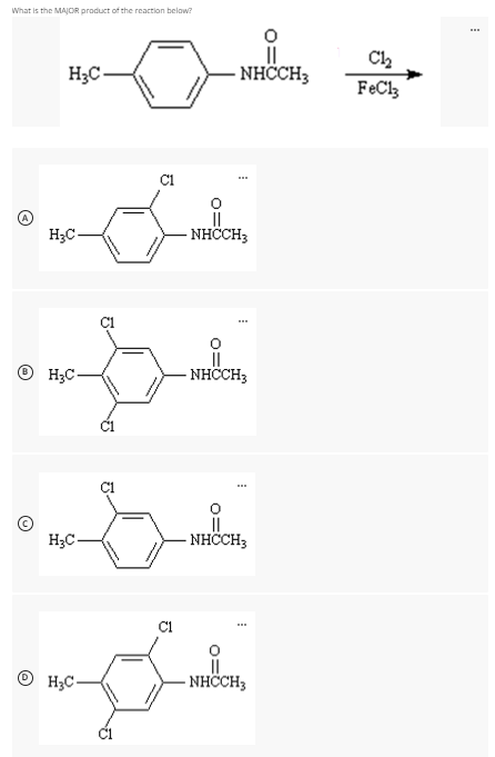 What is the MAJOR product of the reaction belaw?
Ch
H3C-
NHCCH3
FeCl
H3C
- NHCH3
H;C-
- NHCCH3
©
H;C-
||
- NHCCH3
H3C-
- NHCCH3

