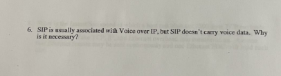 6. SIP is usually associated with Voice over IP, but SIP doesn't carry voice data. Why
is it necessary?