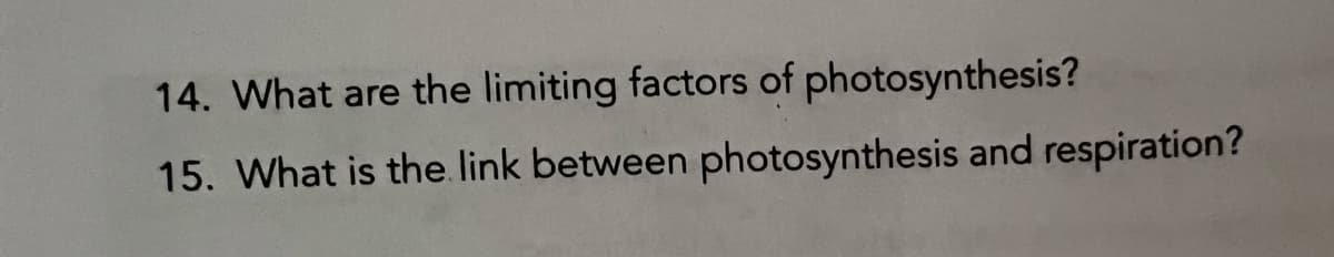 14. What are the limiting factors of photosynthesis?
15. What is the link between photosynthesis and respiration?