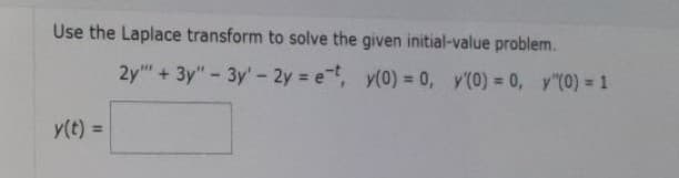 Use the Laplace transform to solve the given initial-value problem.
2y+3y" - 3y - 2y = et, y(0) = 0, y(0) = 0, y"(0) = 1
y(t) =