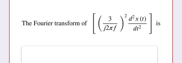 3
2 d²x (1)
The Fourier transform of
is
j2nf
di2
