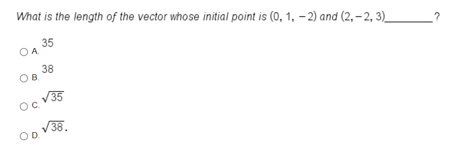 What is the length of the vector whose initial point is (0, 1, -2) and (2,-2, 3)
?
35
А.
38
В.
35
38.
OD.
