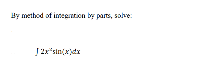 By method of integration by parts, solve:
S 2x²sin(x)dx
