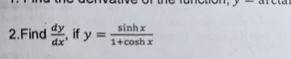 2.Find , if y =
sinhx
%3D
1+cosh x
dx'
