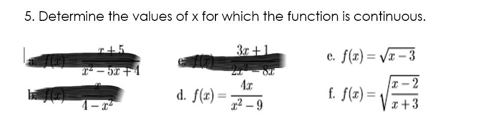 5. Determine the values of x for which the function is continuous.
3r +1
e. f(x)= Vr – 3
T- – 5X +4
x – 2
4x
d. f(x) =
f. f(x) =
x +3
4- x
x2 – 9
