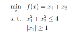 min
s. t.
f(x) = x₁ + x2
x² + x² ≤4
|x₁| ≥ 1