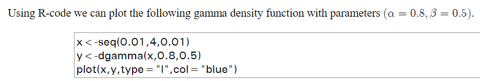 Using R-code we can plot the following gamma density function with parameters (a = 0.8, 3 = 0.5).
x <-seq(0.01,4,0.01)
y<-dgamma(x,0.8,0.5)
plot(x,y,type = "I",col="blue")