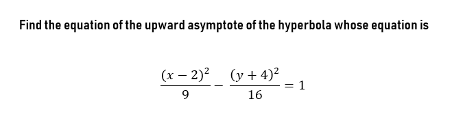 Find the equation of the upward asymptote of the hyperbola whose equation is
(x - 2)²
9
(y + 4)²
16
= 1