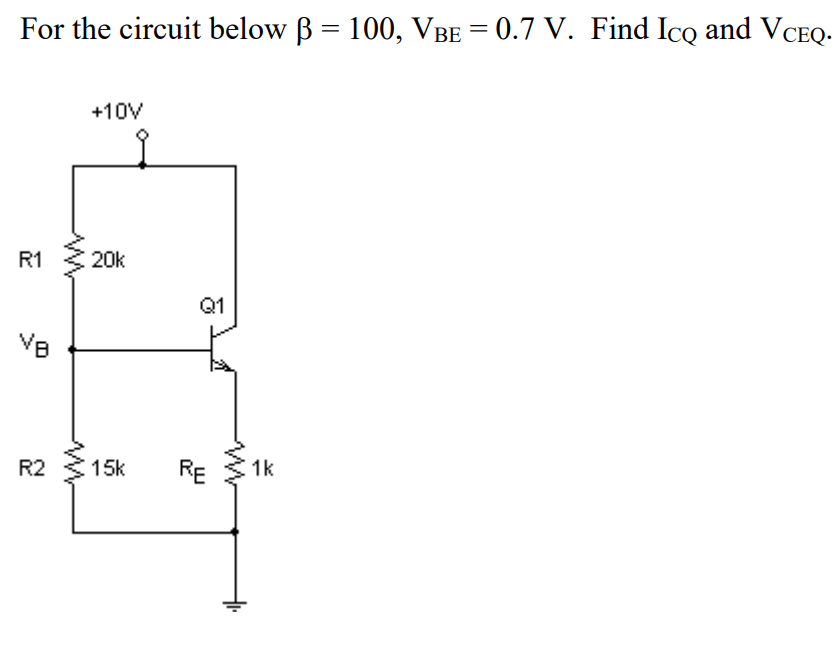For the circuit below B = 100, VBE = 0.7 V. Find Icq and VCEQ-
+10V
R1
20k
Q1
R2
15k
RE
1k
