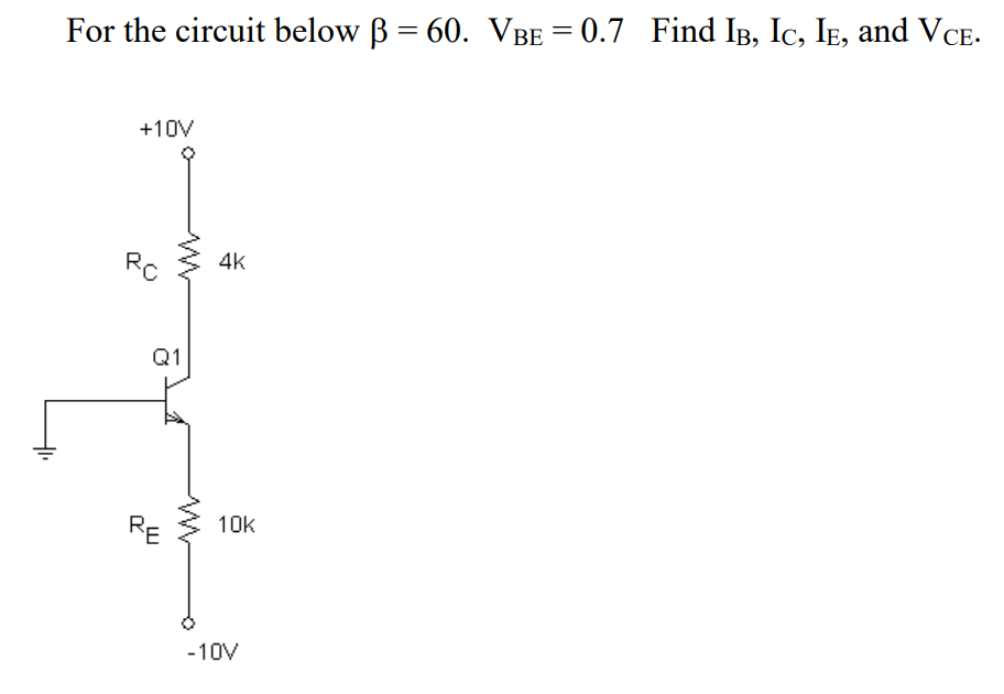 %3D
For the circuit below B = 60. VBE = 0.7 Find IB, Ic, Ie, and VCE-
+10V
RC
4k
Q1
10k
RE
-10V
