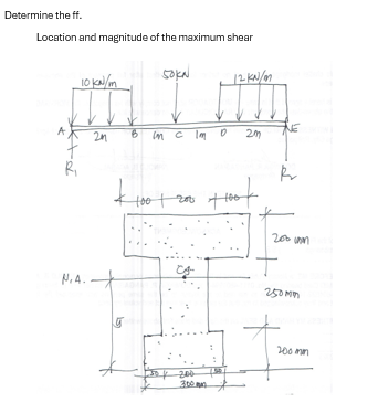 Determine the ff.
Location and magnitude of the maximum shear
10 KN/mm
50KN
12 KN/m
R₁
2n
N.A.
B
mc Im
2m
R
1001
100 | 200
+100
200uan
-30/ 200
300
250MM
200mm