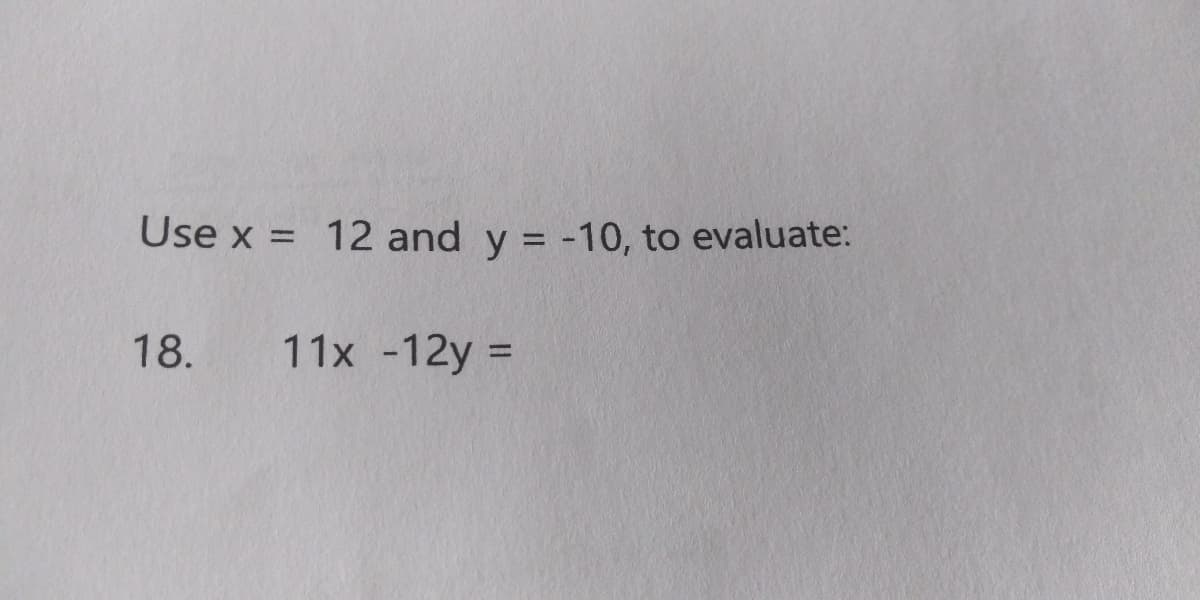 Use x = 12 and y = -10, to evaluate:
%3D
18.
11x -12y =
%3D
