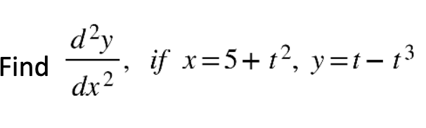 Find
d²y
dx²
if x=5+t², y=t-t³
3
