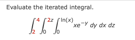 Evaluate the iterated integral.
4 2z (In(x)
khu xe
Jo Jo
xe Y dy dx dz
