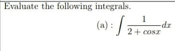 Evaluate the following integrals.
(a) : / ;
1
-dr
2+ cosx
