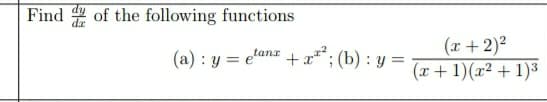 Find of the following functions
(x+2)2
(x+ 1)(x² + 1)3
(a) : y = etanz +x**; (b) : y =
