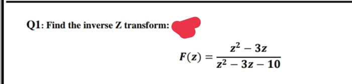Q1: Find the inverse Z transform:
z2 – 3z
F(z) =
z2 – 3z – 10
-
