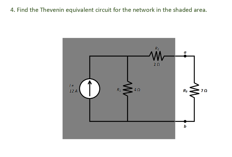 4. Find the Thevenin equivalent circuit for the network in the shaded area.
12 A
R₁
W
40
R₂
mi
ΖΩ
R3
b
M
79