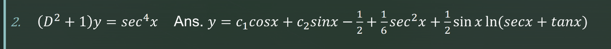 1 1
1
2. (D2 + 1)y=sec*x | Ans. y = c,cosx + c sinx −ất secx + sin
2 6
2
+=sec²x + =sin x ln(secx + tanx)
