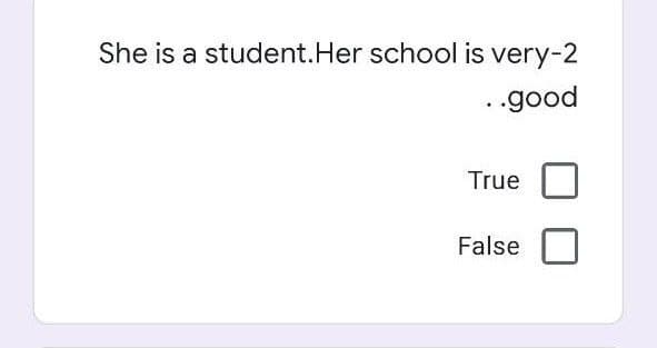 She is a student.Her school is very-2
..good
True
False

